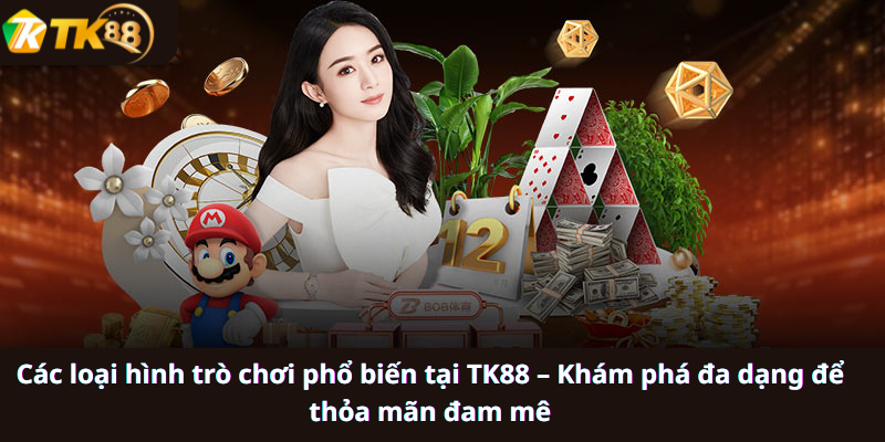 Các loại hình trò chơi phổ biến tại TK88 – Khám phá đa dạng để thỏa mãn đam mê