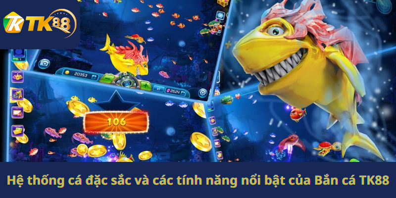 Hệ thống cá đặc sắc và các tính năng nổi bật của Bắn cá TK88