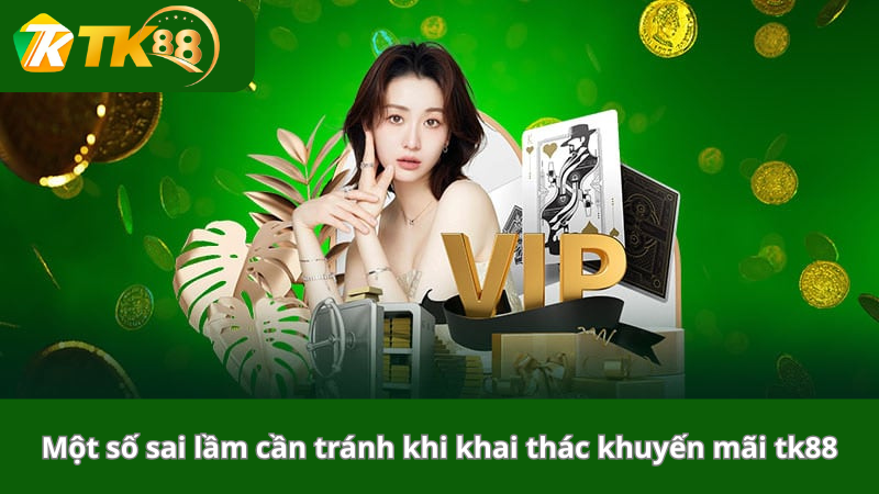 Một số sai lầm cần tránh khi khai thác khuyến mãi tk88
