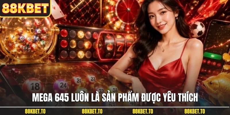 Mega 645 luôn là sản phẩm được yêu thích